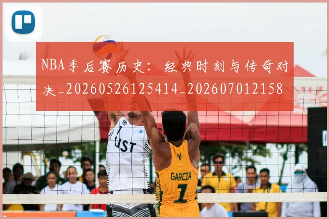 NBA季后赛历史：经典时刻与传奇对决_20260526125414_20260701215812_20260714210858