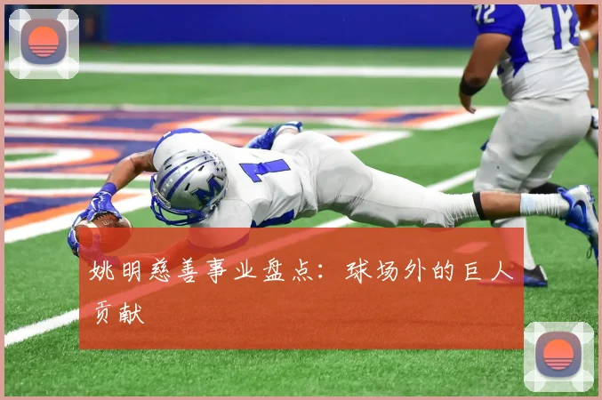 姚明慈善事业盘点：球场外的巨人贡献
