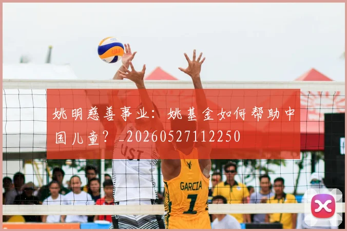 姚明慈善事业:姚基金如何帮助中国儿童?_20260527112250