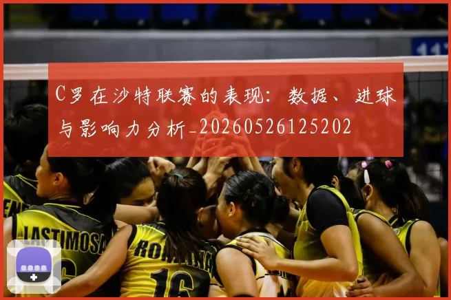 C罗在沙特联赛的表现：数据、进球与影响力分析_20260526125202