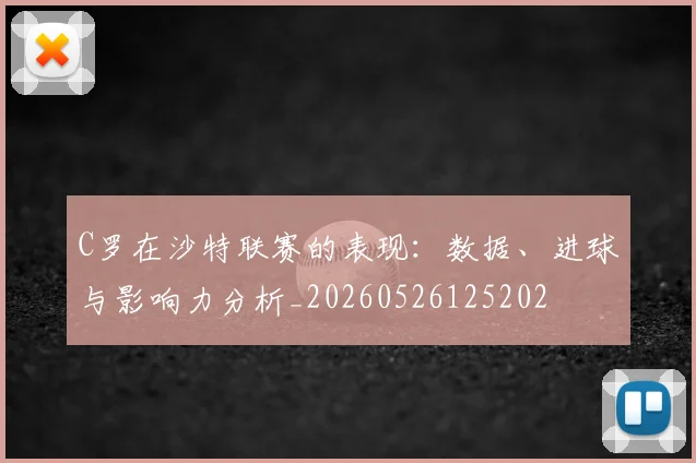 C罗在沙特联赛的表现:数据、进球与影响力分析_20260526125202