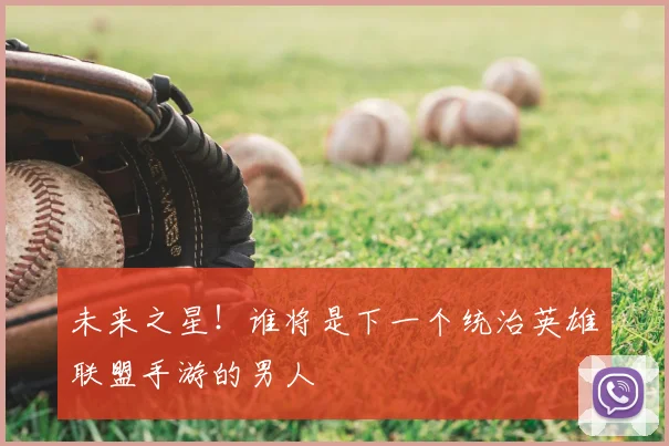 未来之星！谁将是下一个统治英雄联盟手游的男人