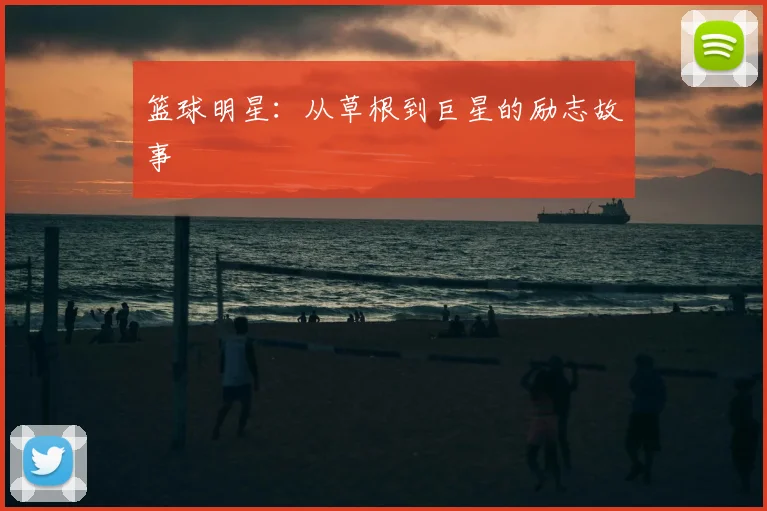 篮球明星:从草根到巨星的励志故事
