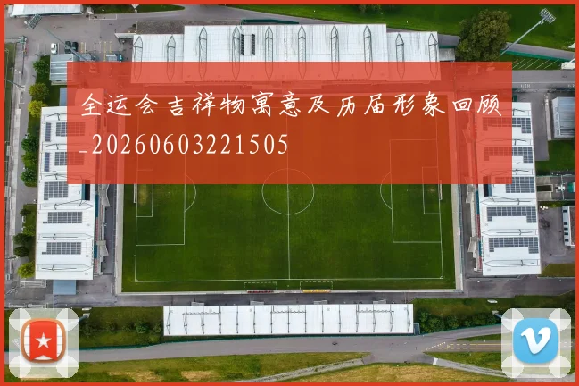 全运会吉祥物寓意及历届形象回顾_20260603221505