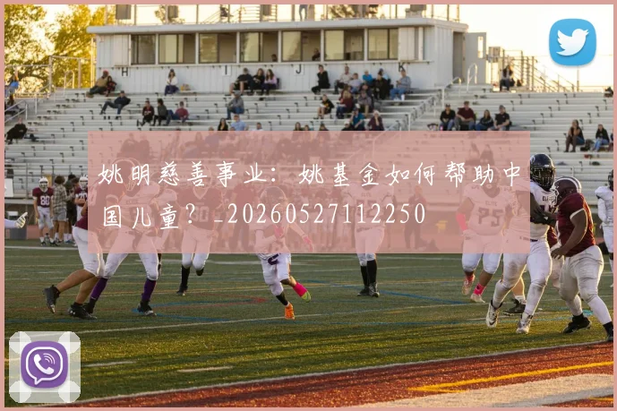 姚明慈善事业：姚基金如何帮助中国儿童？_20260527112250